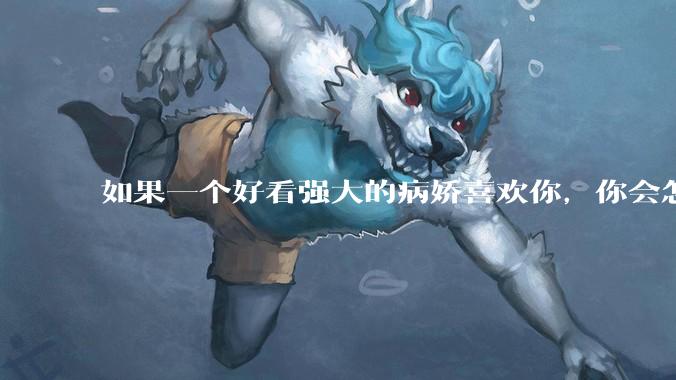 如果一个好看强大的病娇喜欢你，你会怎么办?