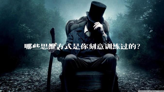 哪些思维方式是你刻意训练过的？